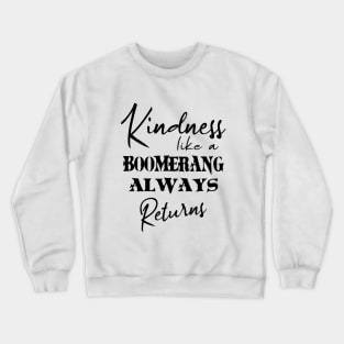 Kindness, like a boomerang always returns | Kindness shirt Crewneck Sweatshirt